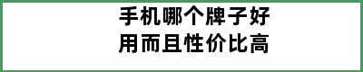 手机哪个牌子好用而且性价比高