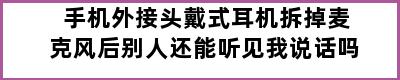 手机外接头戴式耳机拆掉麦克风后别人还能听见我说话吗