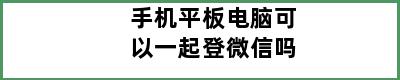 手机平板电脑可以一起登微信吗