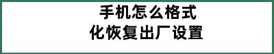 手机怎么格式化恢复出厂设置