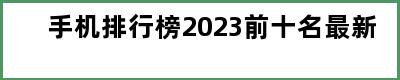 手机排行榜2023前十名最新