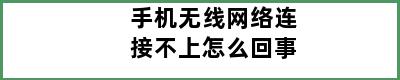 手机无线网络连接不上怎么回事