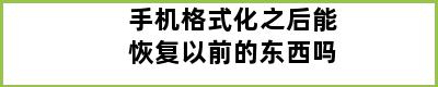 手机格式化之后能恢复以前的东西吗