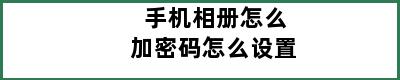 手机相册怎么加密码怎么设置