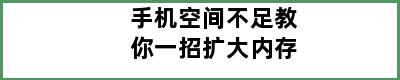 手机空间不足教你一招扩大内存