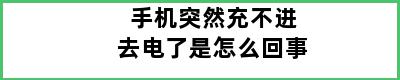 手机突然充不进去电了是怎么回事