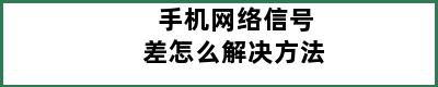 手机网络信号差怎么解决方法