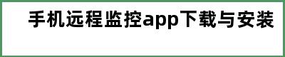 手机远程监控app下载与安装