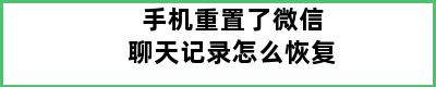 手机重置了微信聊天记录怎么恢复