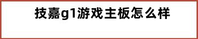 技嘉g1游戏主板怎么样