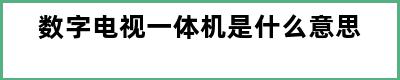 数字电视一体机是什么意思