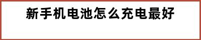 新手机电池怎么充电最好