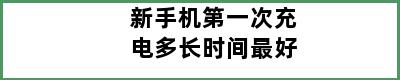 新手机第一次充电多长时间最好