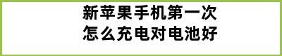 新苹果手机第一次怎么充电对电池好