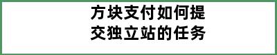 方块支付如何提交独立站的任务