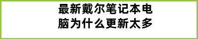 最新戴尔笔记本电脑为什么更新太多