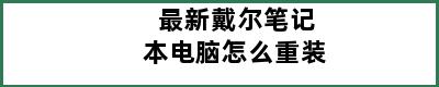 最新戴尔笔记本电脑怎么重装