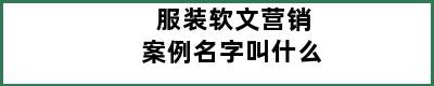 服装软文营销案例名字叫什么