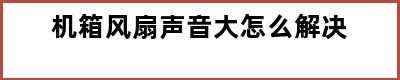 机箱风扇声音大怎么解决