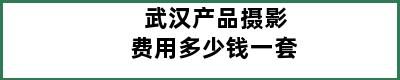 武汉产品摄影费用多少钱一套