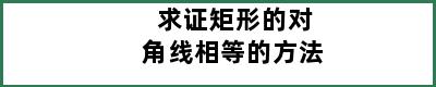 求证矩形的对角线相等的方法