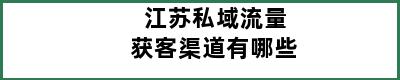 江苏私域流量获客渠道有哪些