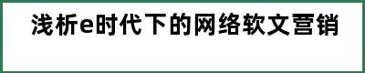 浅析e时代下的网络软文营销