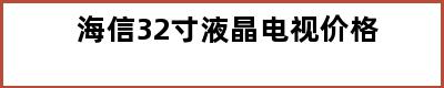 海信32寸液晶电视价格