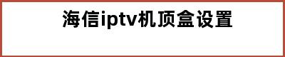 海信iptv机顶盒设置