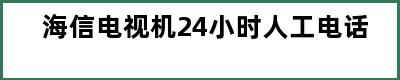 海信电视机24小时人工电话