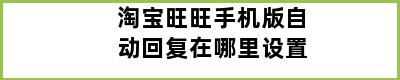 淘宝旺旺手机版自动回复在哪里设置