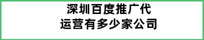 深圳百度推广代运营有多少家公司