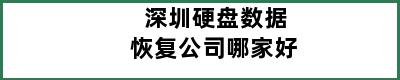 深圳硬盘数据恢复公司哪家好