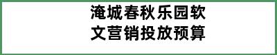 淹城春秋乐园软文营销投放预算