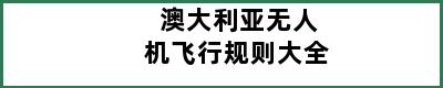 澳大利亚无人机飞行规则大全