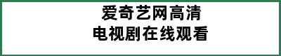 爱奇艺网高清电视剧在线观看