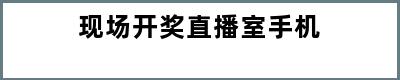 现场开奖直播室手机