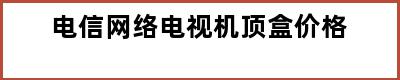 电信网络电视机顶盒价格