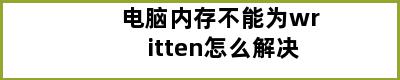 电脑内存不能为written怎么解决