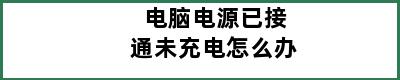 电脑电源已接通未充电怎么办