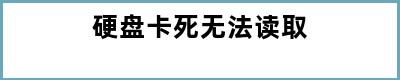 硬盘卡死无法读取