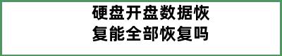 硬盘开盘数据恢复能全部恢复吗