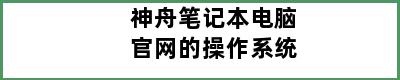 神舟笔记本电脑官网的操作系统