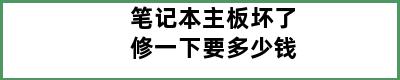 笔记本主板坏了修一下要多少钱