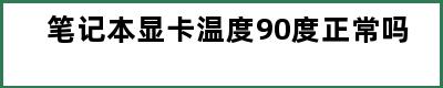 笔记本显卡温度90度正常吗