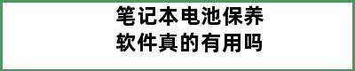 笔记本电池保养软件真的有用吗