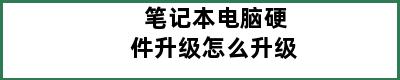 笔记本电脑硬件升级怎么升级