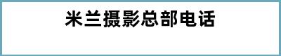 米兰摄影总部电话