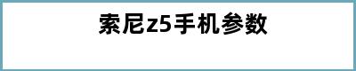 索尼z5手机参数