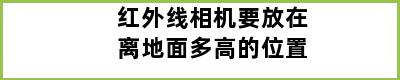 红外线相机要放在离地面多高的位置